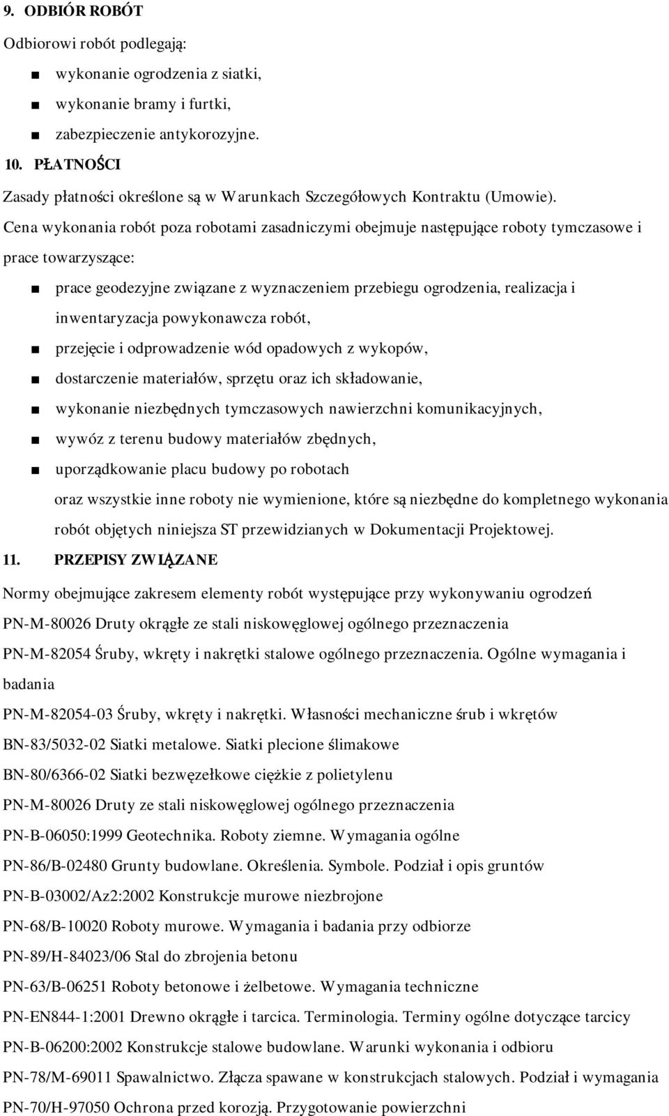 Cena wykonania robót poza robotami zasadniczymi obejmuje następujące roboty tymczasowe i prace towarzyszące: prace geodezyjne związane z wyznaczeniem przebiegu ogrodzenia, realizacja i inwentaryzacja