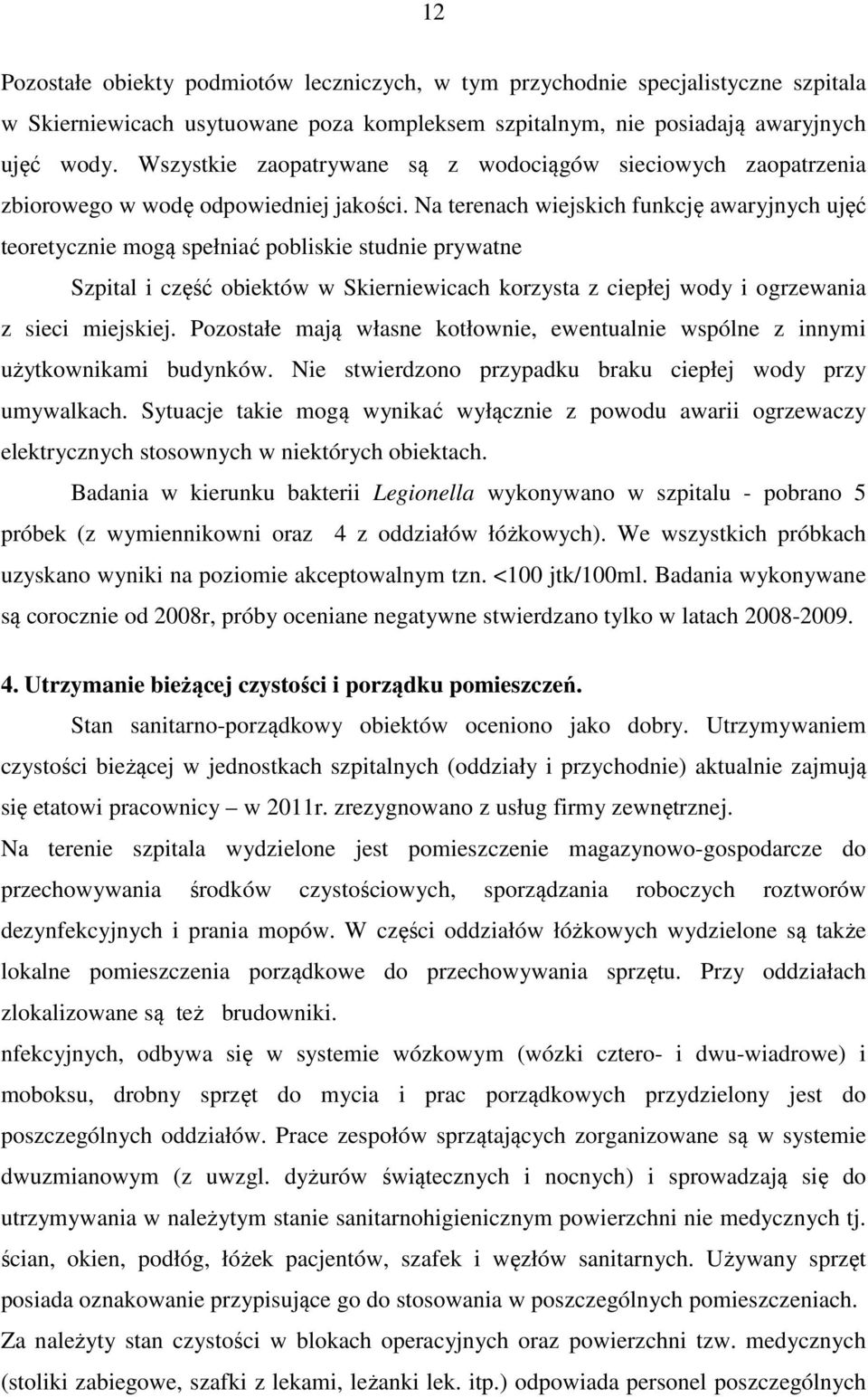 Na terenach wiejskich funkcję awaryjnych ujęć teoretycznie mogą spełniać pobliskie studnie prywatne Szpital i część obiektów w Skierniewicach korzysta z ciepłej wody i ogrzewania z sieci miejskiej.