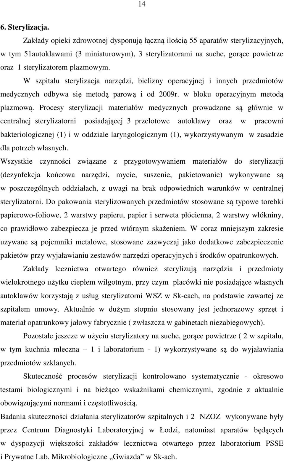 W szpitalu sterylizacja narzędzi, bielizny operacyjnej i innych przedmiotów medycznych odbywa się metodą parową i od 2009r. w bloku operacyjnym metodą plazmową.