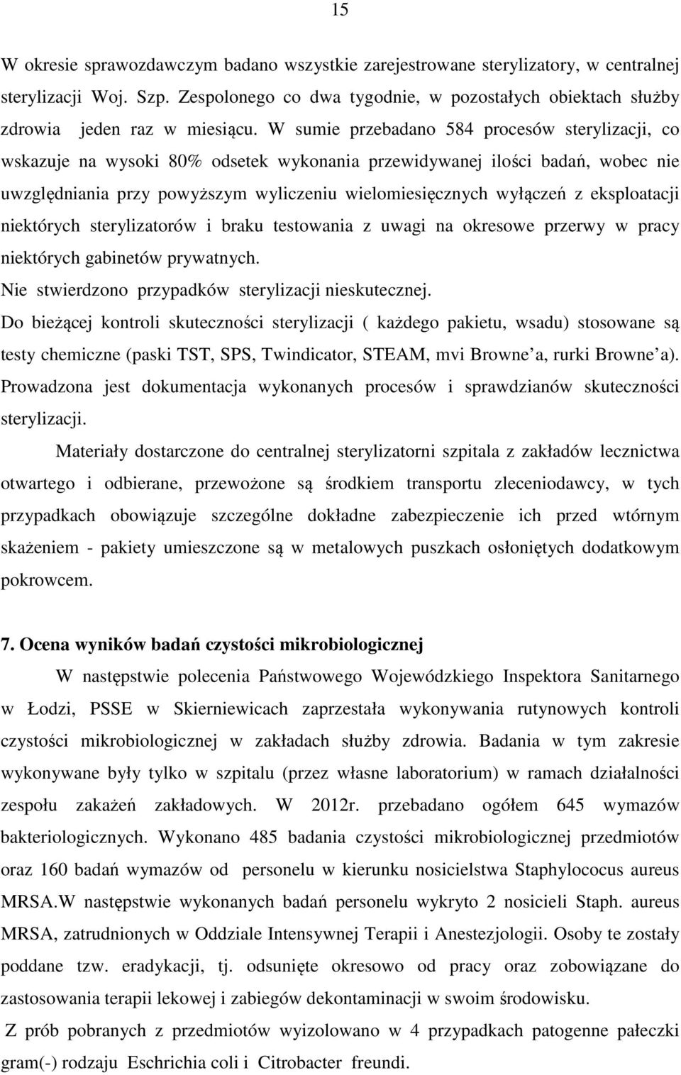 eksploatacji niektórych sterylizatorów i braku testowania z uwagi na okresowe przerwy w pracy niektórych gabinetów prywatnych. Nie stwierdzono przypadków sterylizacji nieskutecznej.