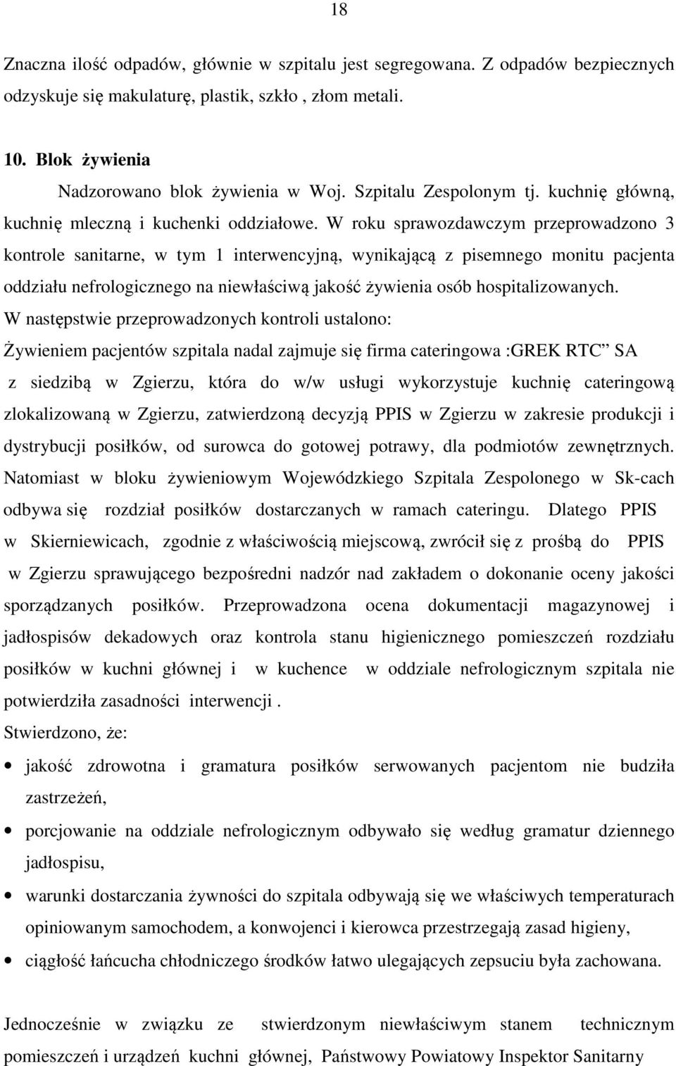 W roku sprawozdawczym przeprowadzono 3 kontrole sanitarne, w tym 1 interwencyjną, wynikającą z pisemnego monitu pacjenta oddziału nefrologicznego na niewłaściwą jakość żywienia osób hospitalizowanych.