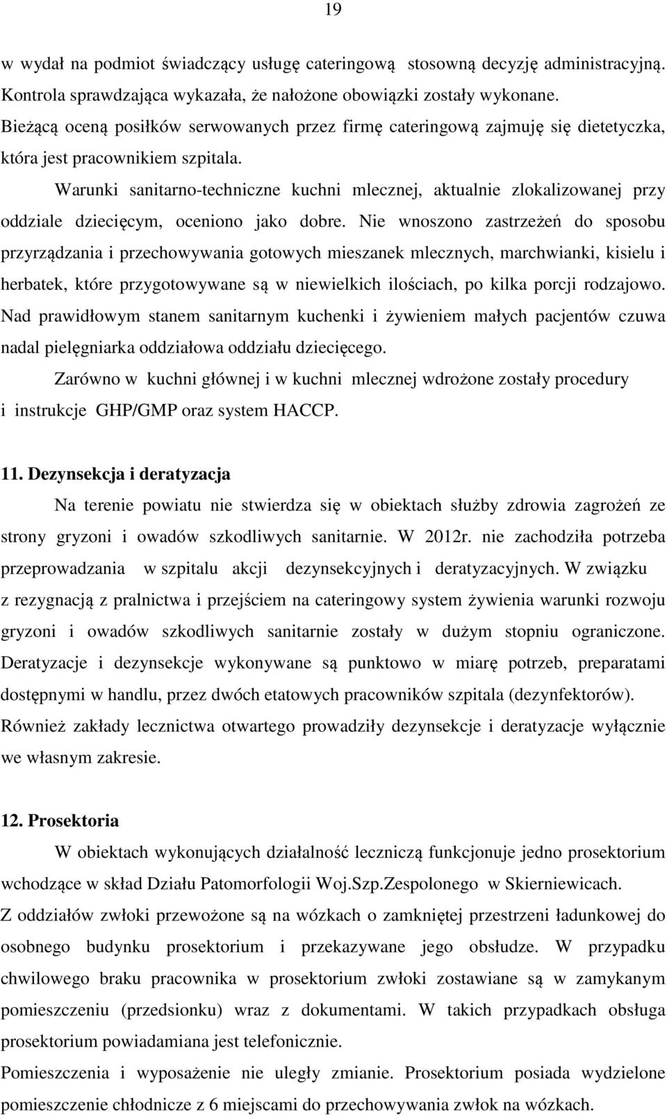 Warunki sanitarno-techniczne kuchni mlecznej, aktualnie zlokalizowanej przy oddziale dziecięcym, oceniono jako dobre.