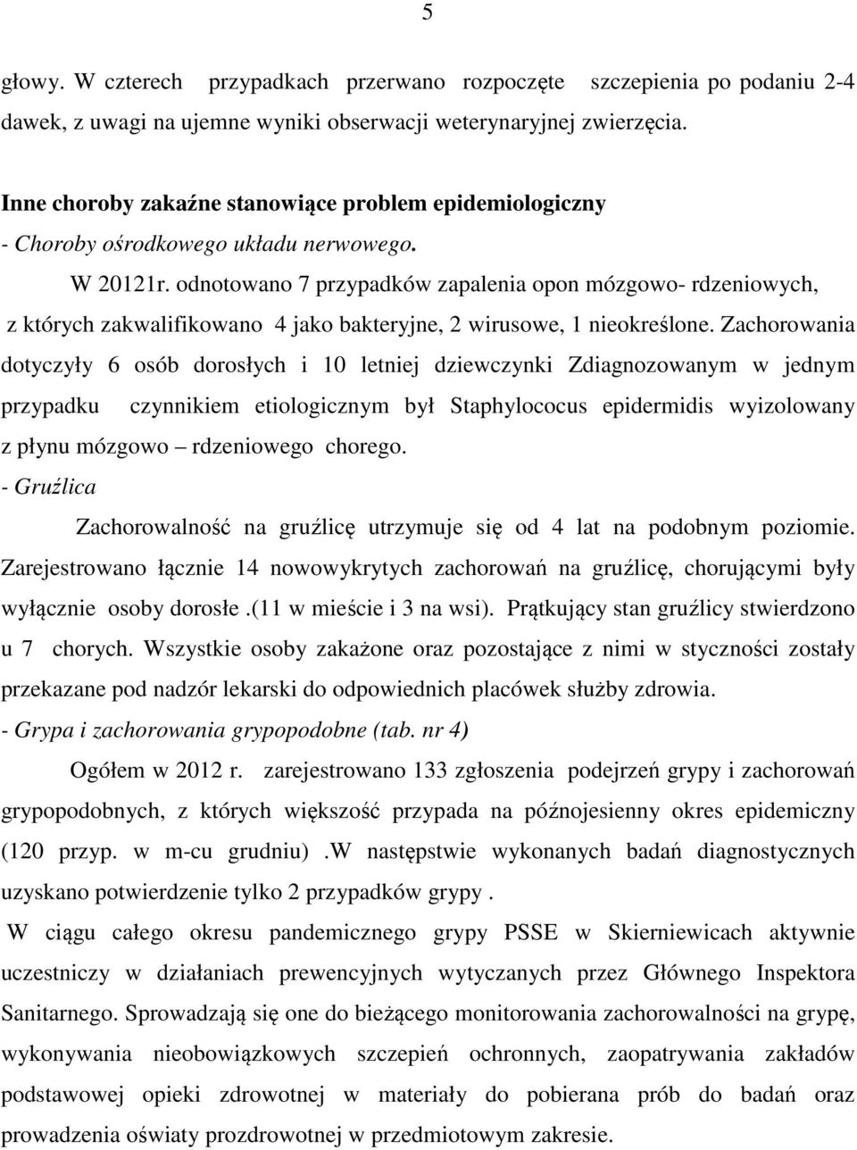 odnotowano 7 przypadków zapalenia opon mózgowo- rdzeniowych, z których zakwalifikowano 4 jako bakteryjne, 2 wirusowe, 1 nieokreślone.