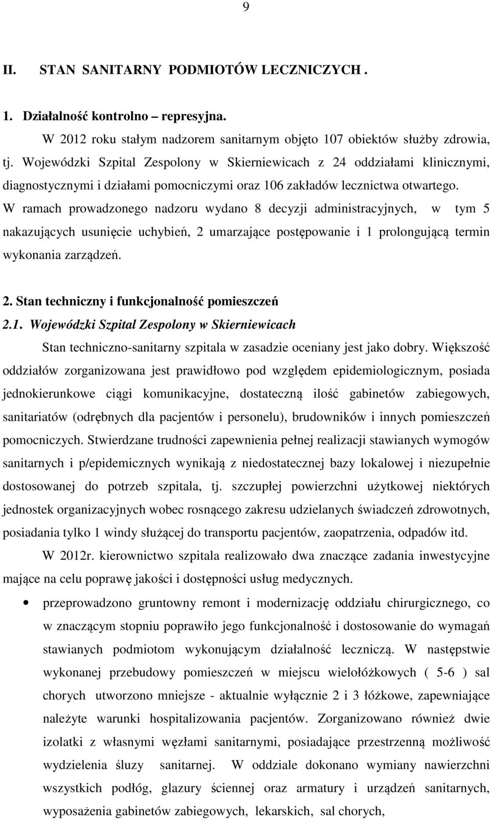 W ramach prowadzonego nadzoru wydano 8 decyzji administracyjnych, w tym 5 nakazujących usunięcie uchybień, 2 umarzające postępowanie i 1 prolongującą termin wykonania zarządzeń. 2. Stan techniczny i funkcjonalność pomieszczeń 2.