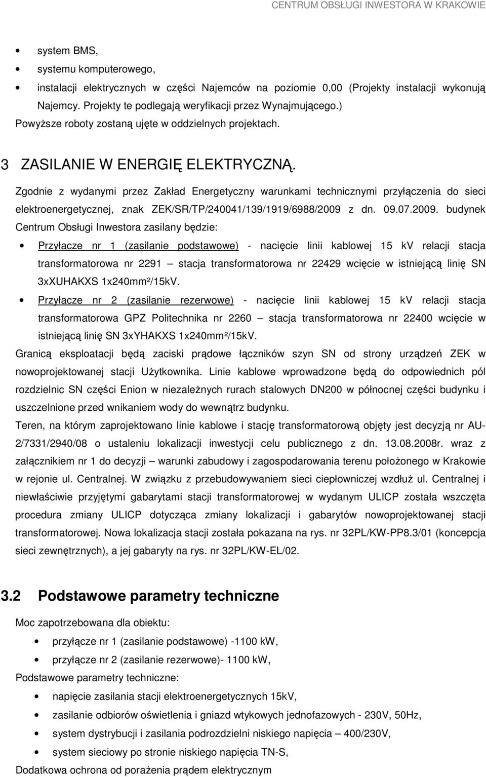 Zgodnie z wydanymi przez Zakład Energetyczny warunkami technicznymi przyłączenia do sieci elektroenergetycznej, znak ZEK/SR/TP/240041/139/1919/6988/2009 