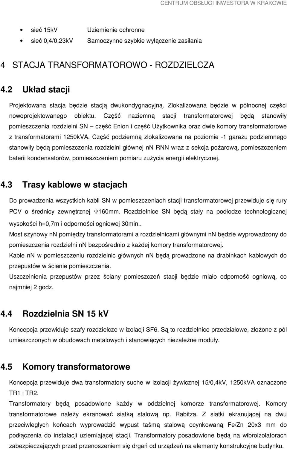 Część naziemną stacji transformatorowej będą stanowiły pomieszczenia rozdzielni SN część Enion i część UŜytkownika oraz dwie komory transformatorowe z transformatorami 1250kVA.