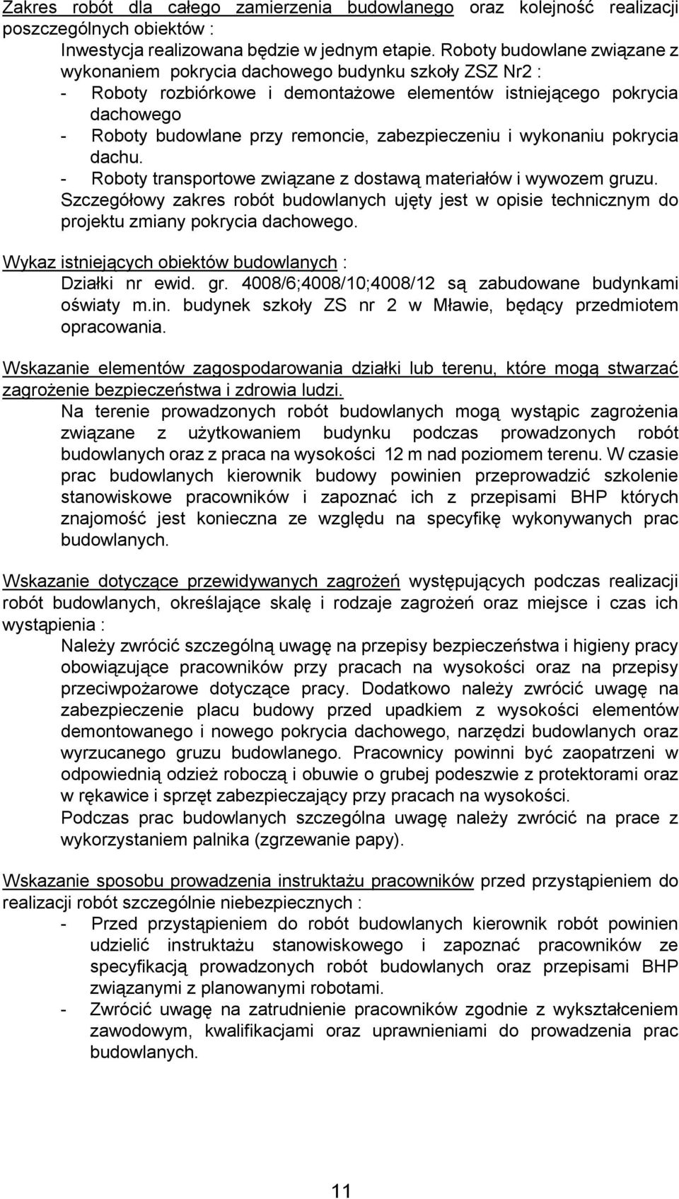 zabezpieczeniu i wykonaniu pokrycia dachu. - Roboty transportowe związane z dostawą materiałów i wywozem gruzu.