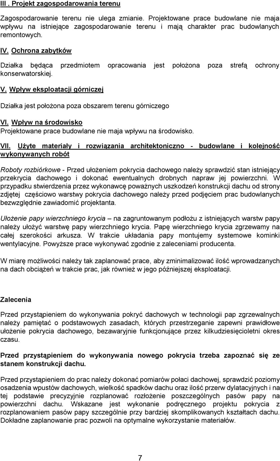 Ochrona zabytków Działka będąca przedmiotem opracowania jest położona poza strefą ochrony konserwatorskiej. V. Wpływ eksploatacji górniczej Działka jest położona poza obszarem terenu górniczego VI.