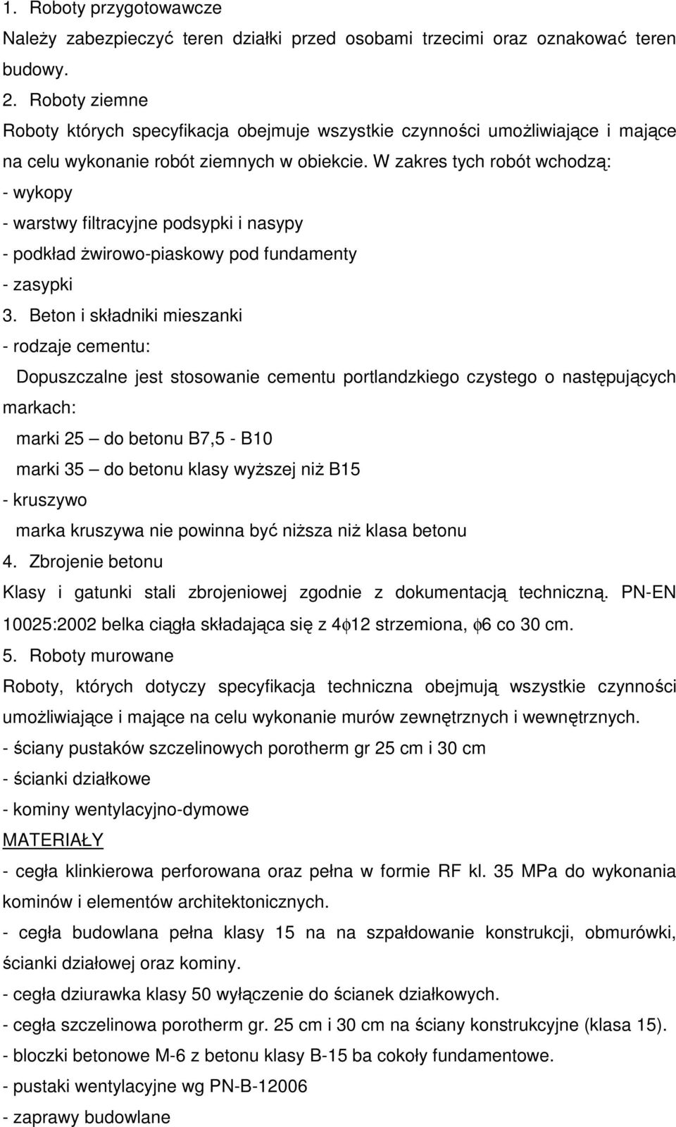 W zakres tych robót wchodzą: - wykopy - warstwy filtracyjne podsypki i nasypy - podkład Ŝwirowo-piaskowy pod fundamenty - zasypki 3.