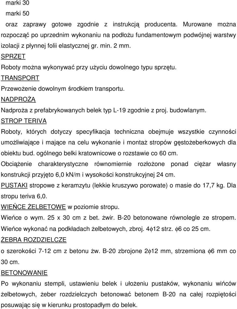 SPRZĘT Roboty moŝna wykonywać przy uŝyciu dowolnego typu sprzętu. TRANSPORT PrzewoŜenie dowolnym środkiem transportu. NADPROśĄ NadproŜa z prefabrykowanych belek typ L-19 zgodnie z proj. budowlanym.