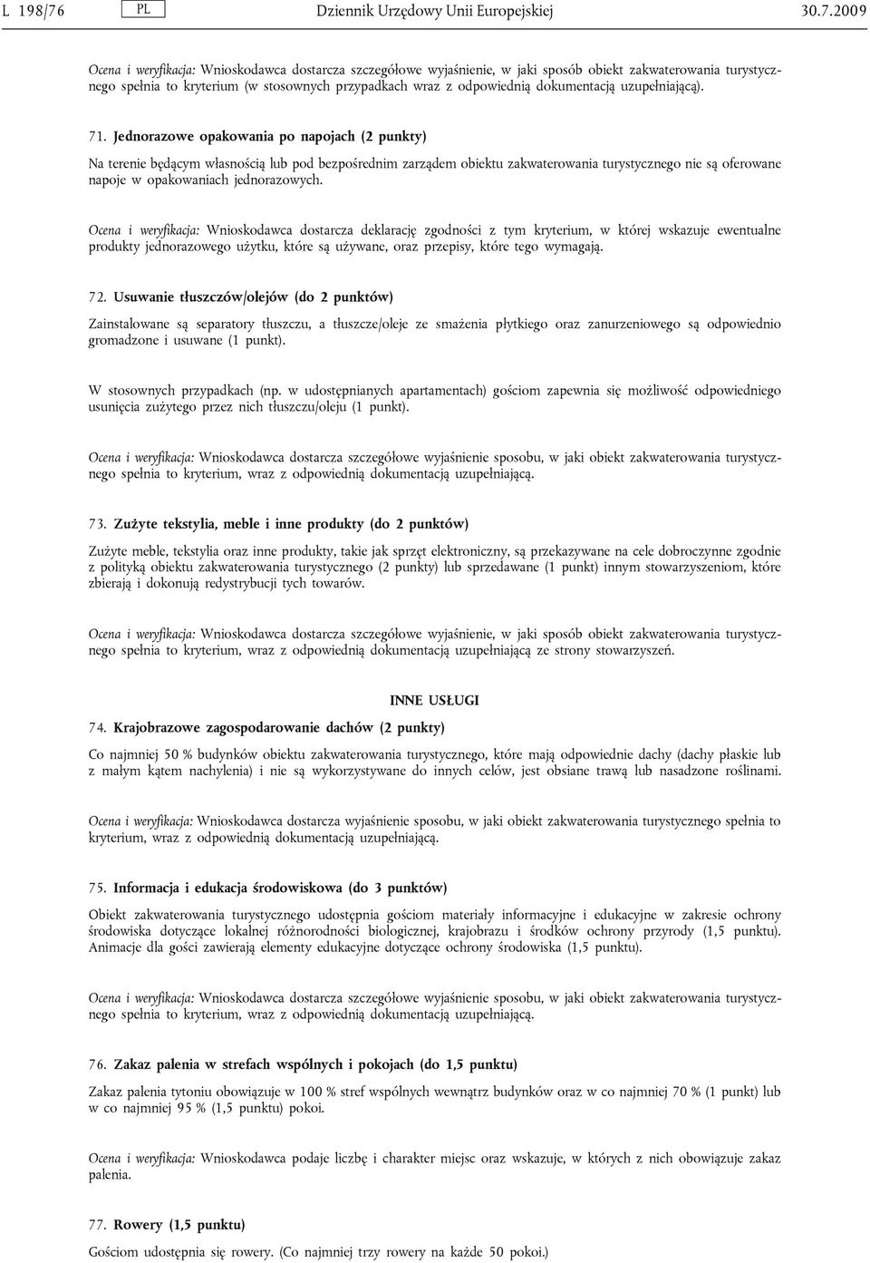 2009 Ocena i weryfikacja: Wnioskodawca dostarcza szczegółowe wyjaśnienie, w jaki sposób obiekt zakwaterowania turystycznego spełnia to kryterium (w stosownych przypadkach wraz z odpowiednią