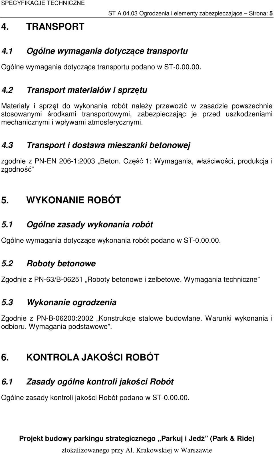 2 Transport materiałów i sprzętu Materiały i sprzęt do wykonania robót naleŝy przewozić w zasadzie powszechnie stosowanymi środkami transportowymi, zabezpieczając je przed uszkodzeniami mechanicznymi