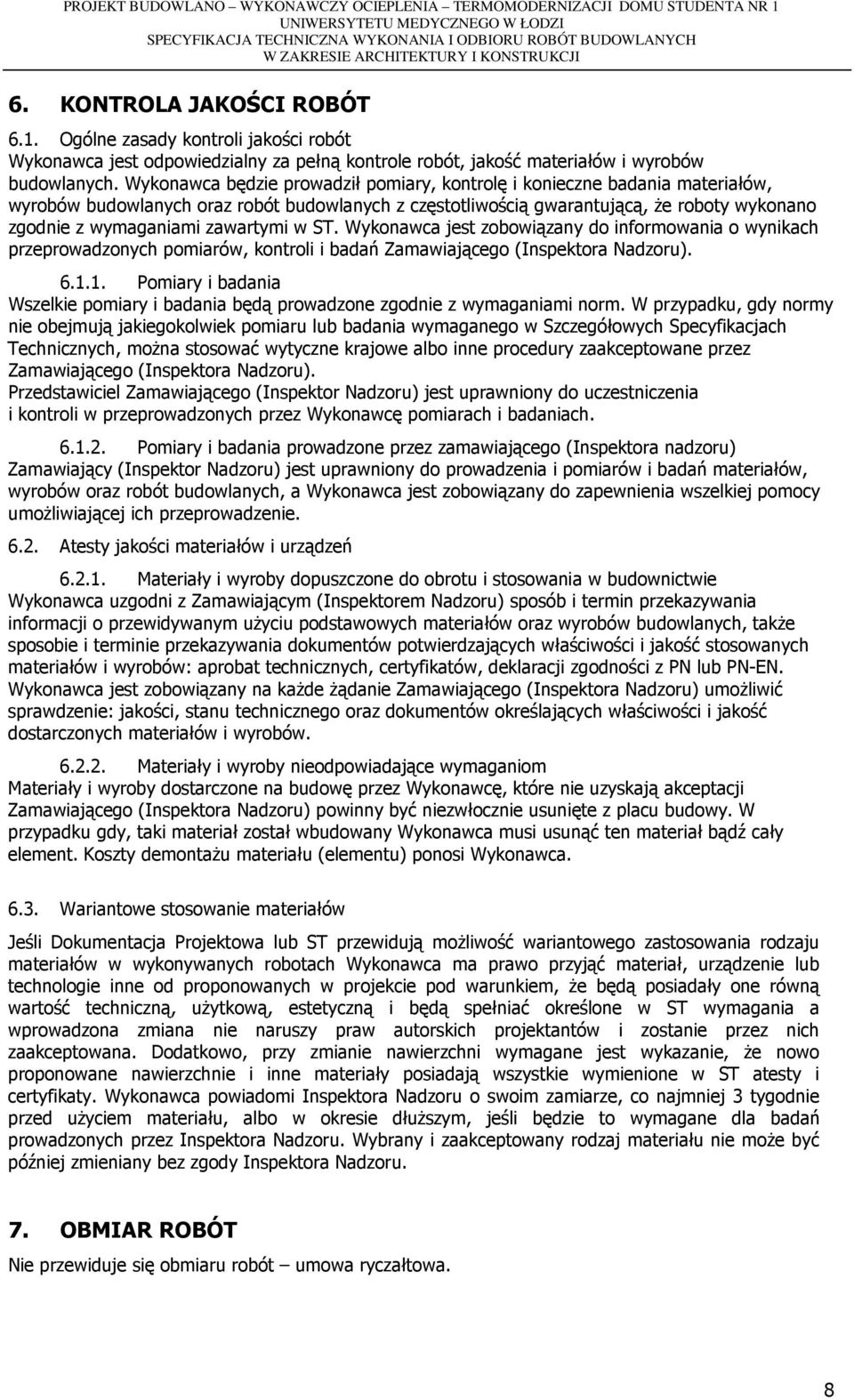 zawartymi w ST. Wykonawca jest zobowiązany do informowania o wynikach przeprowadzonych pomiarów, kontroli i badań Zamawiającego (Inspektora Nadzoru). 6.1.