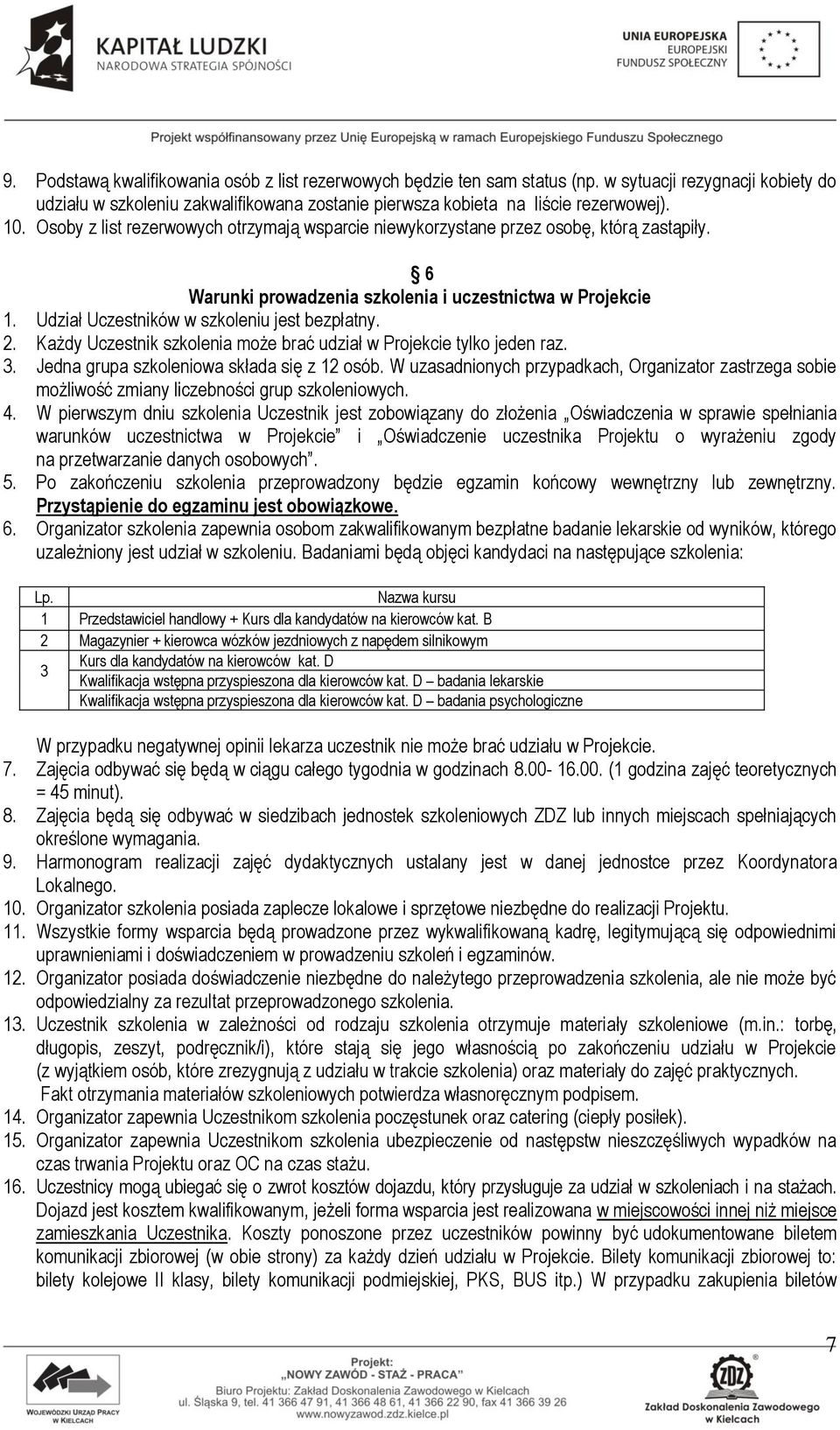 2. Każdy Uczestnik szkolenia może brać udział w Projekcie tylko jeden raz. 3. Jedna grupa szkoleniowa składa się z 12 osób.