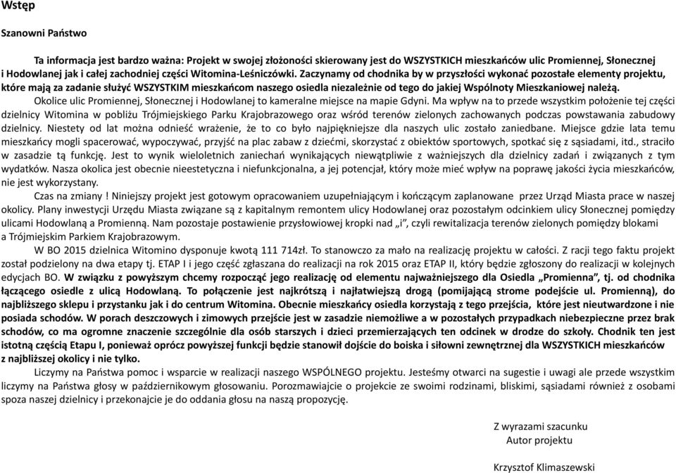 Zaczynamy od chodnika by w przyszłości wykonać pozostałe elementy projektu, które mają za zadanie służyć WSZYSTKIM mieszkańcom naszego osiedla niezależnie od tego do jakiej Wspólnoty Mieszkaniowej