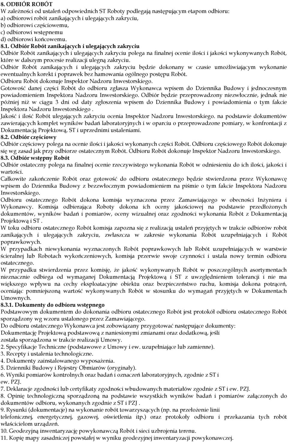 Odbiór Robót zanikających i ulegających zakryciu Odbiór Robót zanikających i ulegających zakryciu polega na finalnej ocenie ilości i jakości wykonywanych Robót, które w dalszym procesie realizacji