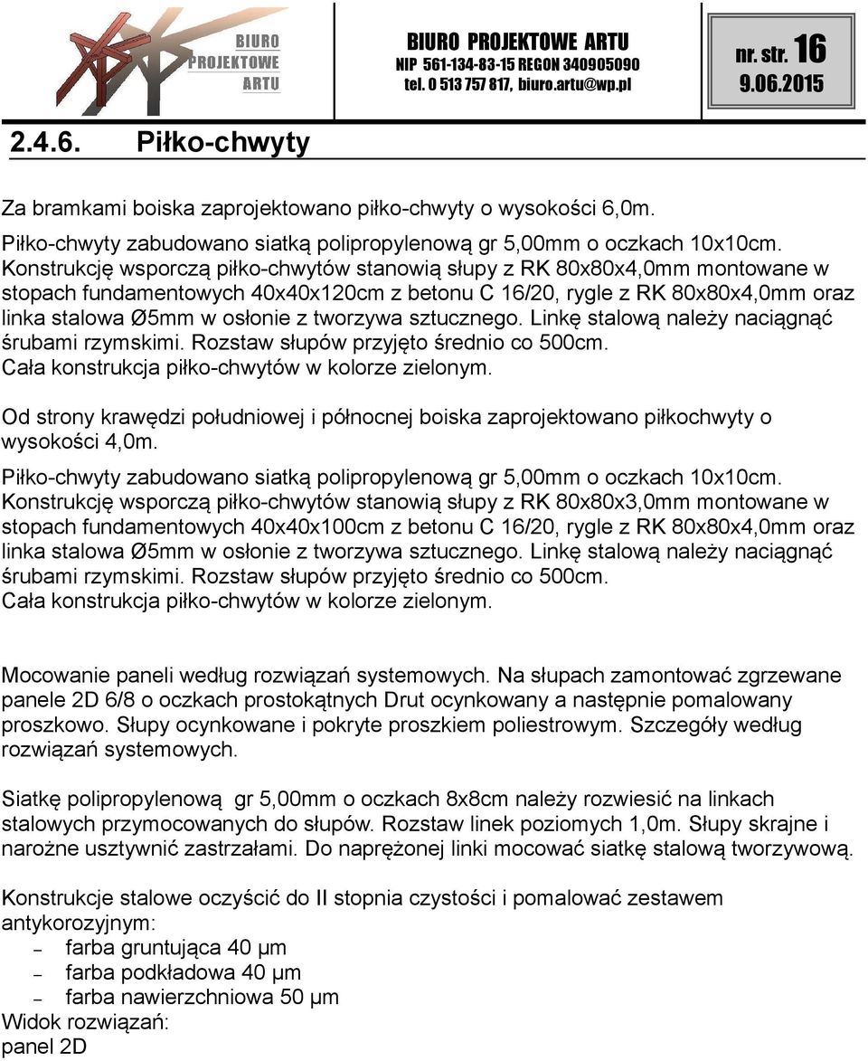 sztucznego. Linkę stalową należy naciągnąć śrubami rzymskimi. Rozstaw słupów przyjęto średnio co 500cm. Cała konstrukcja piłko-chwytów w kolorze zielonym.