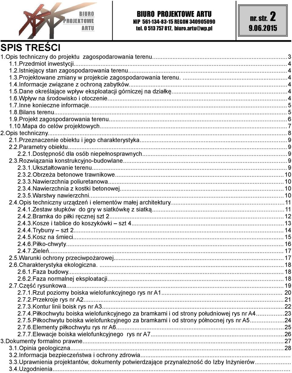 Bilans terenu... 5 1.9.Projekt zagospodarowania terenu... 6 1.10.Mapa do celów projektowych... 7 2.Opis techniczny... 8 2.1.Przeznaczenie obiektu i jego charakterystyka...9 2.2.Parametry obiektu... 9 2.