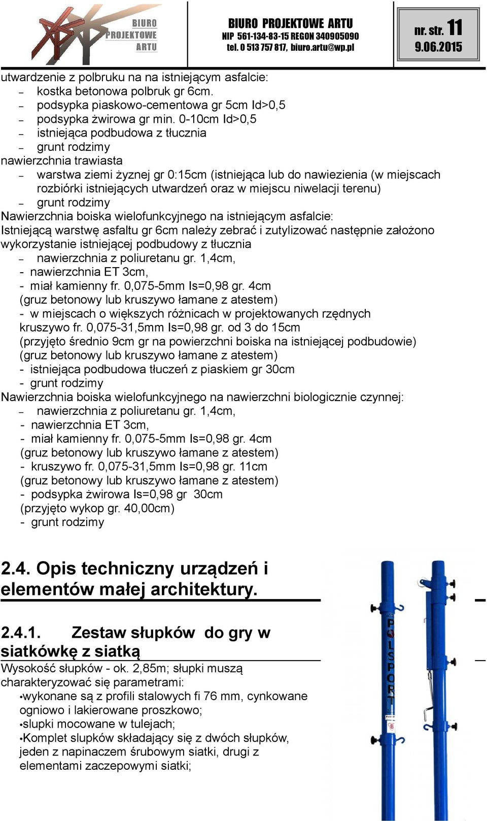 miejscu niwelacji terenu) grunt rodzimy Nawierzchnia boiska wielofunkcyjnego na istniejącym asfalcie: Istniejącą warstwę asfaltu gr 6cm należy zebrać i zutylizować następnie założono wykorzystanie