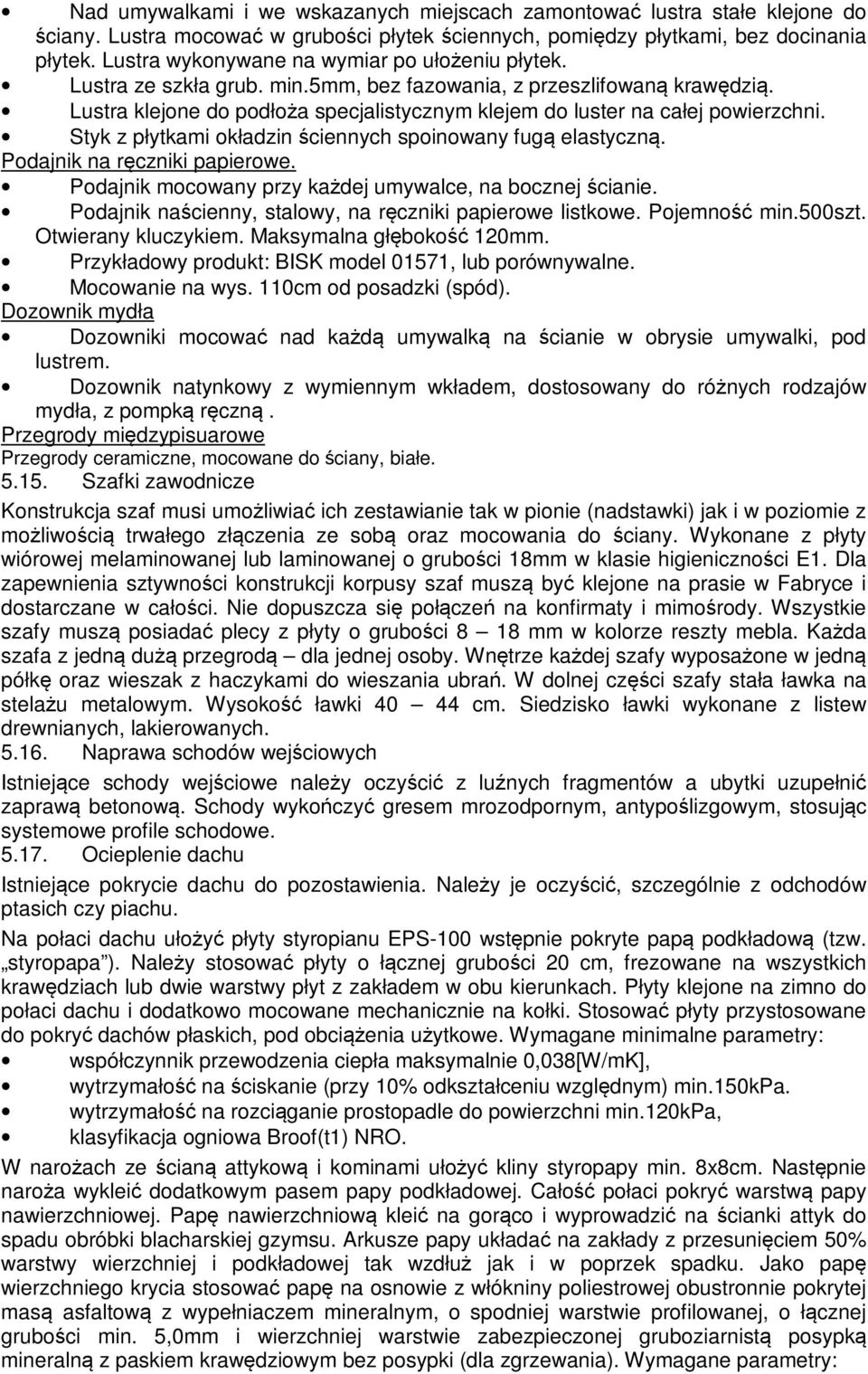 Lustra klejone do podłoża specjalistycznym klejem do luster na całej powierzchni. Styk z płytkami okładzin ściennych spoinowany fugą elastyczną. Podajnik na ręczniki papierowe.