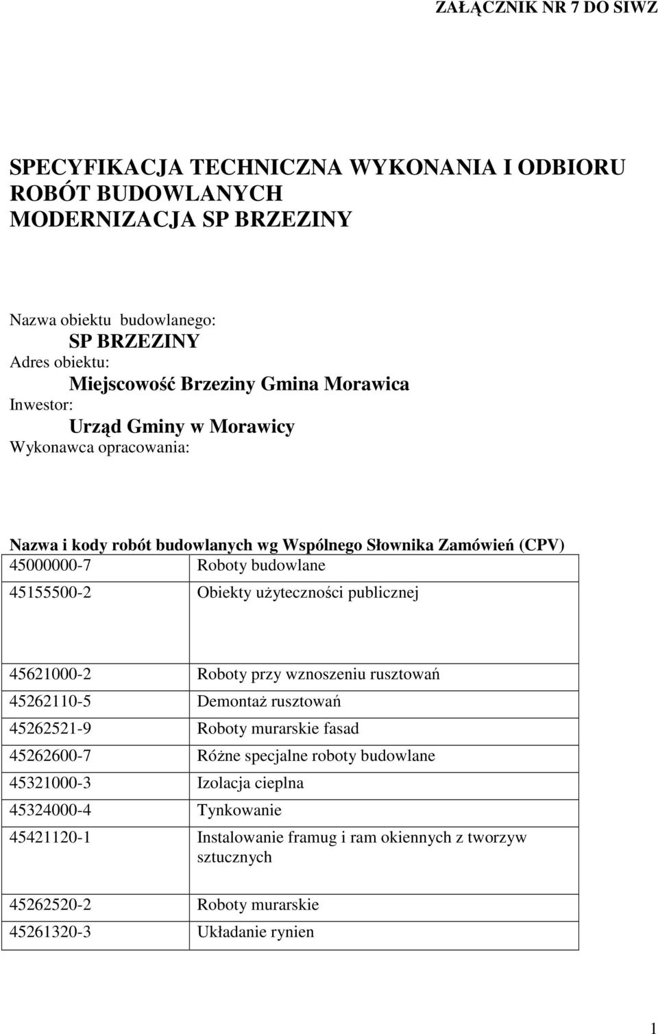 45155500-2 Obiekty uŝyteczności publicznej 45621000-2 Roboty przy wznoszeniu rusztowań 45262110-5 DemontaŜ rusztowań 45262521-9 Roboty murarskie fasad 45262600-7 RóŜne specjalne