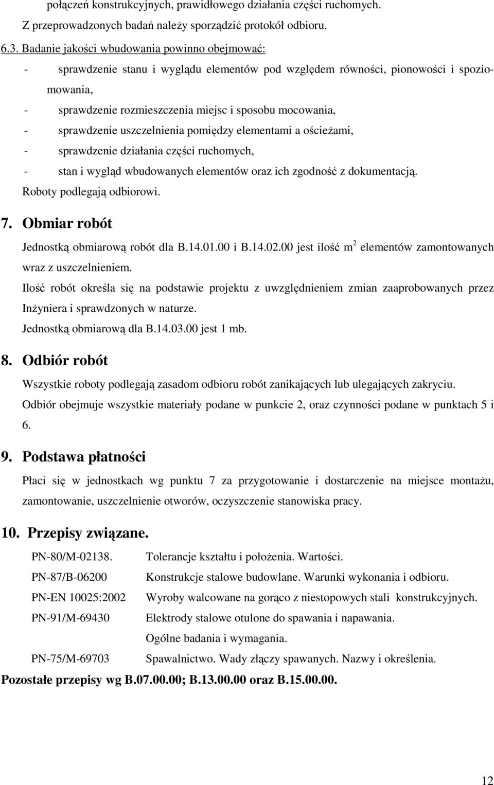 sprawdzenie uszczelnienia pomiędzy elementami a ościeŝami, - sprawdzenie działania części ruchomych, - stan i wygląd wbudowanych elementów oraz ich zgodność z dokumentacją. Roboty podlegają odbiorowi.