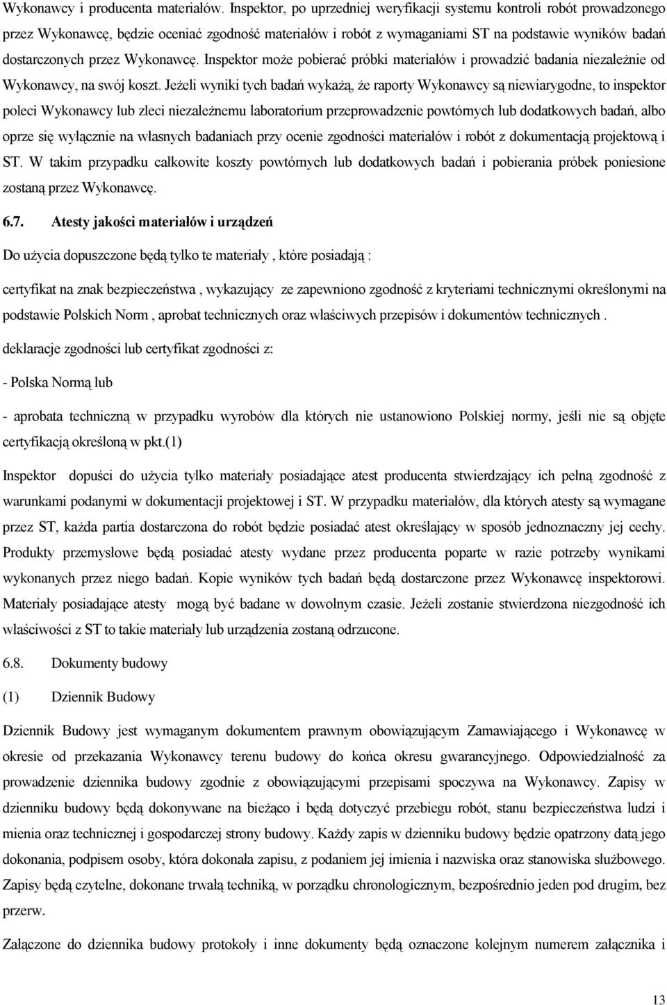 Wykonawcę. Inspektor może pobierać próbki materiałów i prowadzić badania niezależnie od Wykonawcy, na swój koszt.