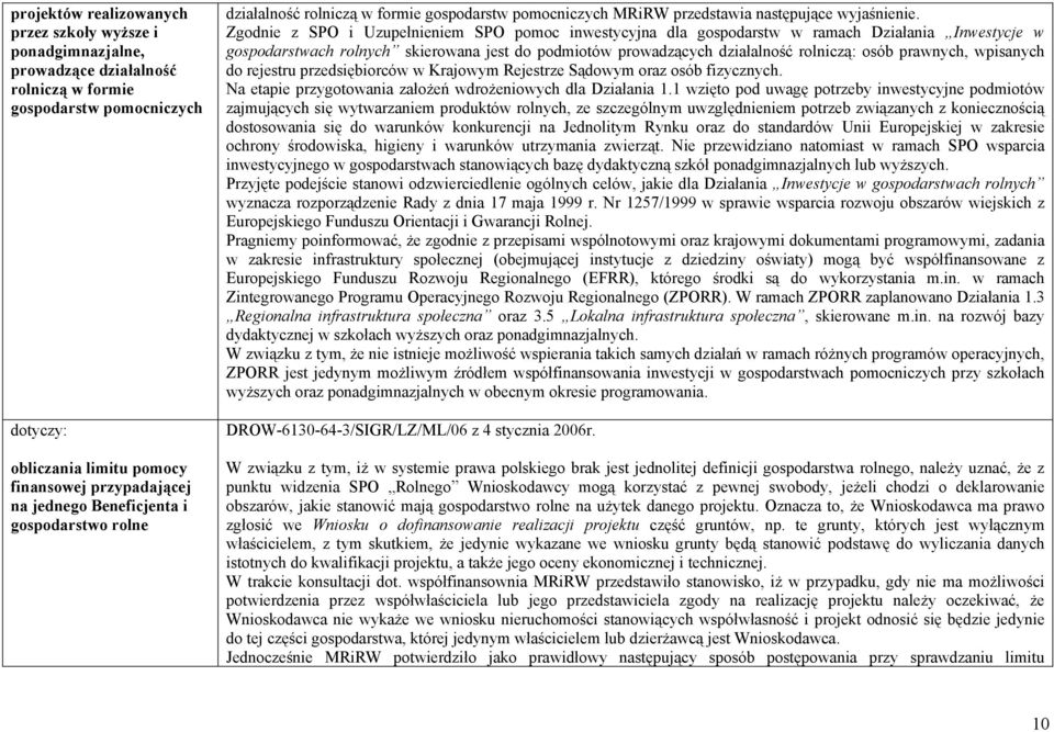 Zgodnie z SPO i Uzupełnieniem SPO pomoc inwestycyjna dla gospodarstw w ramach Działania Inwestycje w gospodarstwach rolnych skierowana jest do podmiotów prowadzących działalność rolniczą: osób