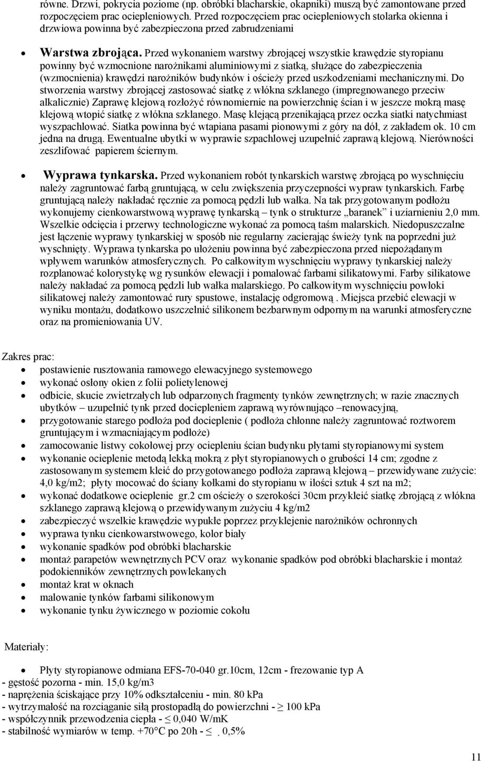 Przed wykonaniem warstwy zbrojącej wszystkie krawędzie styropianu powinny być wzmocnione narożnikami aluminiowymi z siatką, służące do zabezpieczenia (wzmocnienia) krawędzi narożników budynków i