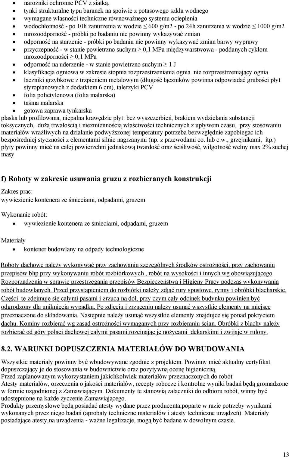 zanurzenia w wodzie 1000 g/m2 mrozoodporność - próbki po badaniu nie powinny wykazywać zmian odporność na starzenie - próbki po badaniu nie powinny wykazywać zmian barwy wyprawy przyczepność - w