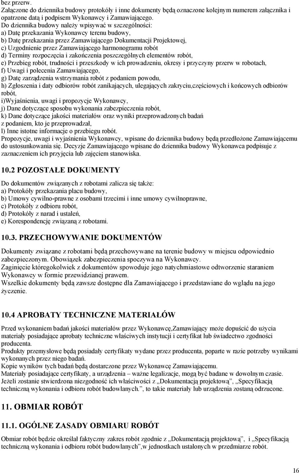 harmonogramu robót d) Terminy rozpoczęcia i zakończenia poszczególnych elementów robót, e) Przebieg robót, trudności i przeszkody w ich prowadzeniu, okresy i przyczyny przerw w robotach, f) Uwagi i