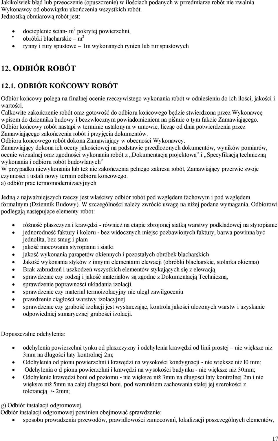 wykonanych rynien lub rur spustowych 12. ODBIÓR ROBÓT 12.1. ODBIÓR KOŃCOWY ROBÓT Odbiór końcowy polega na finalnej ocenie rzeczywistego wykonania robót w odniesieniu do ich ilości, jakości i wartości.