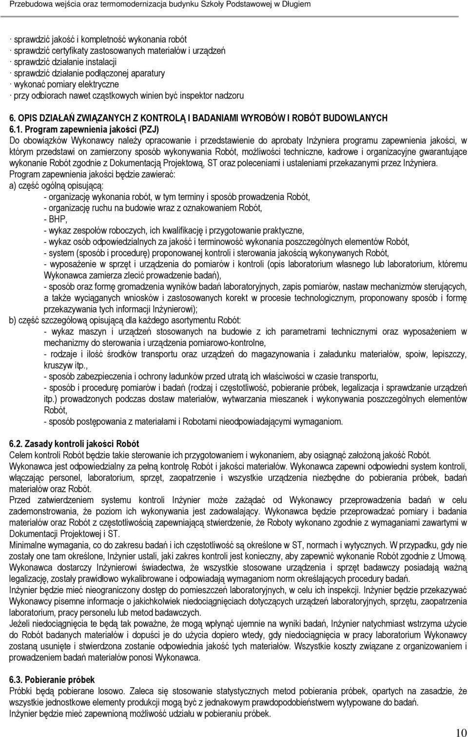 Program zapewnienia jakości (PZJ) Do obowiązków Wykonawcy naleŝy opracowanie i przedstawienie do aprobaty InŜyniera programu zapewnienia jakości, w którym przedstawi on zamierzony sposób wykonywania