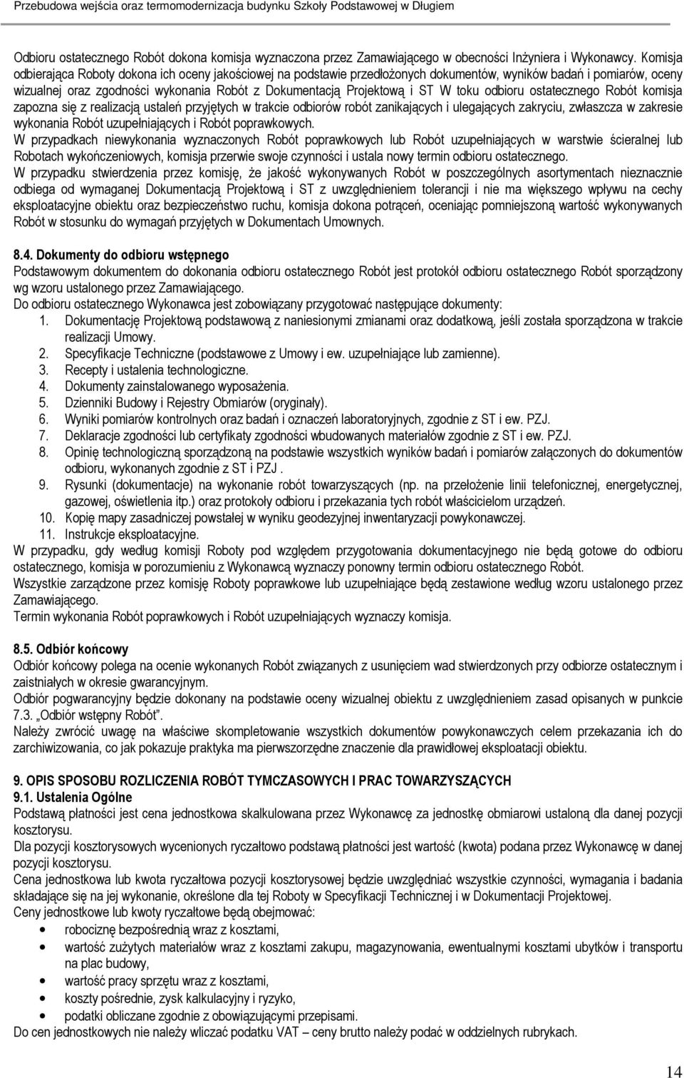 W toku odbioru ostatecznego Robót komisja zapozna się z realizacją ustaleń przyjętych w trakcie odbiorów robót zanikających i ulegających zakryciu, zwłaszcza w zakresie wykonania Robót