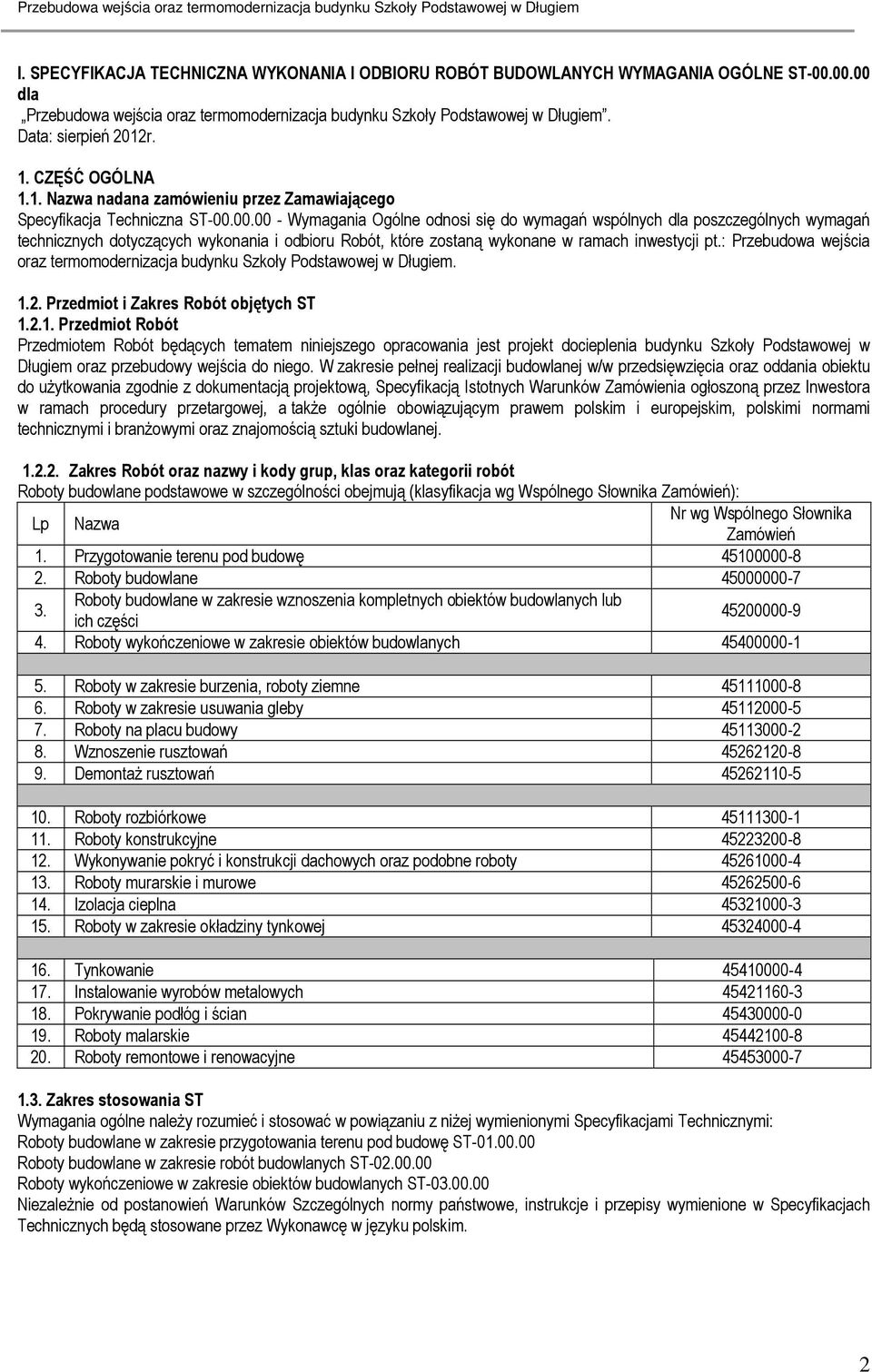 00.00 - Wymagania Ogólne odnosi się do wymagań wspólnych dla poszczególnych wymagań technicznych dotyczących wykonania i odbioru Robót, które zostaną wykonane w ramach inwestycji pt.