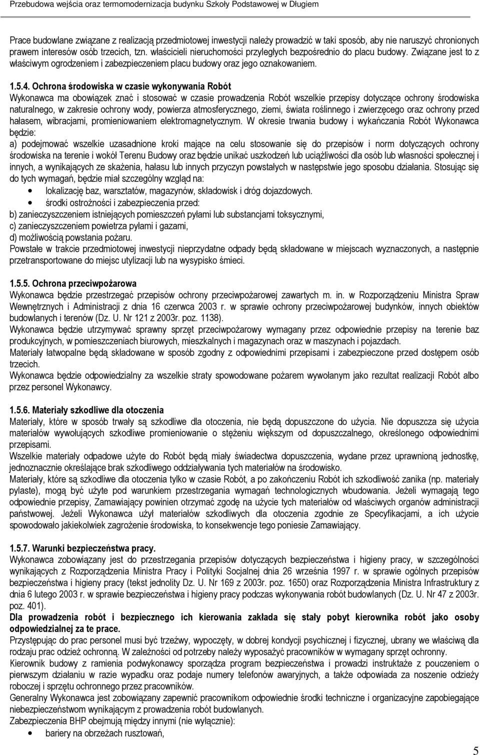 Ochrona środowiska w czasie wykonywania Robót Wykonawca ma obowiązek znać i stosować w czasie prowadzenia Robót wszelkie przepisy dotyczące ochrony środowiska naturalnego, w zakresie ochrony wody,