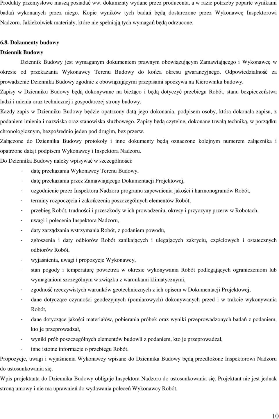 Dokumenty budowy Dziennik Budowy Dziennik Budowy jest wymaganym dokumentem prawnym obowiązującym Zamawiającego i Wykonawcę w okresie od przekazania Wykonawcy Terenu Budowy do końca okresu