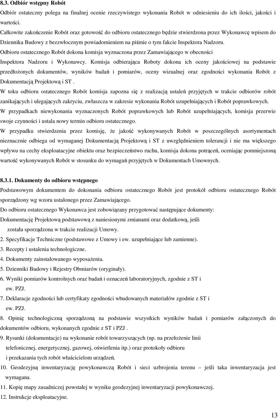 Odbioru ostatecznego Robót dokona komisja wyznaczona przez Zamawiającego w obecności Inspektora Nadzoru i Wykonawcy.