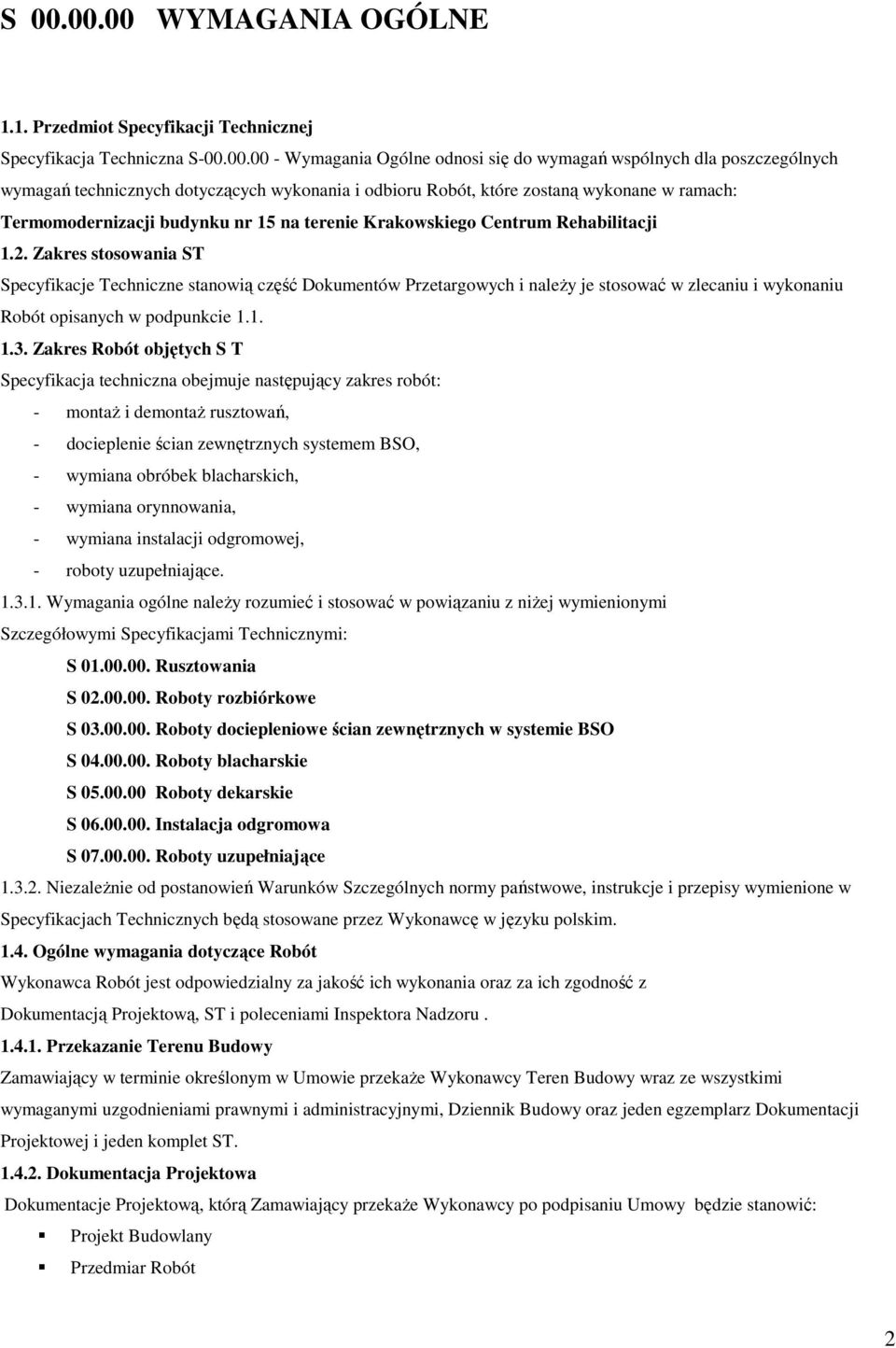 Zakres stosowania ST Specyfikacje Techniczne stanowią część Dokumentów Przetargowych i naleŝy je stosować w zlecaniu i wykonaniu Robót opisanych w podpunkcie 1.1. 1.3.