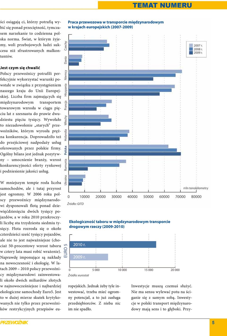 Praca przewozowa w transporcie międzynarodowym w krajach europejskich (2007-2009) Jest czym się chwalić Polscy przewoźnicy potrafili perfekcyjnie wykorzystać warunki powstałe w związku z