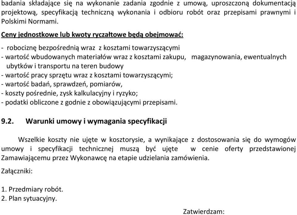 ubytków i transportu na teren budowy - wartość pracy sprzętu wraz z kosztami towarzyszącymi; - wartość badań, sprawdzeń, pomiarów, - koszty pośrednie, zysk kalkulacyjny i ryzyko; - podatki obliczone