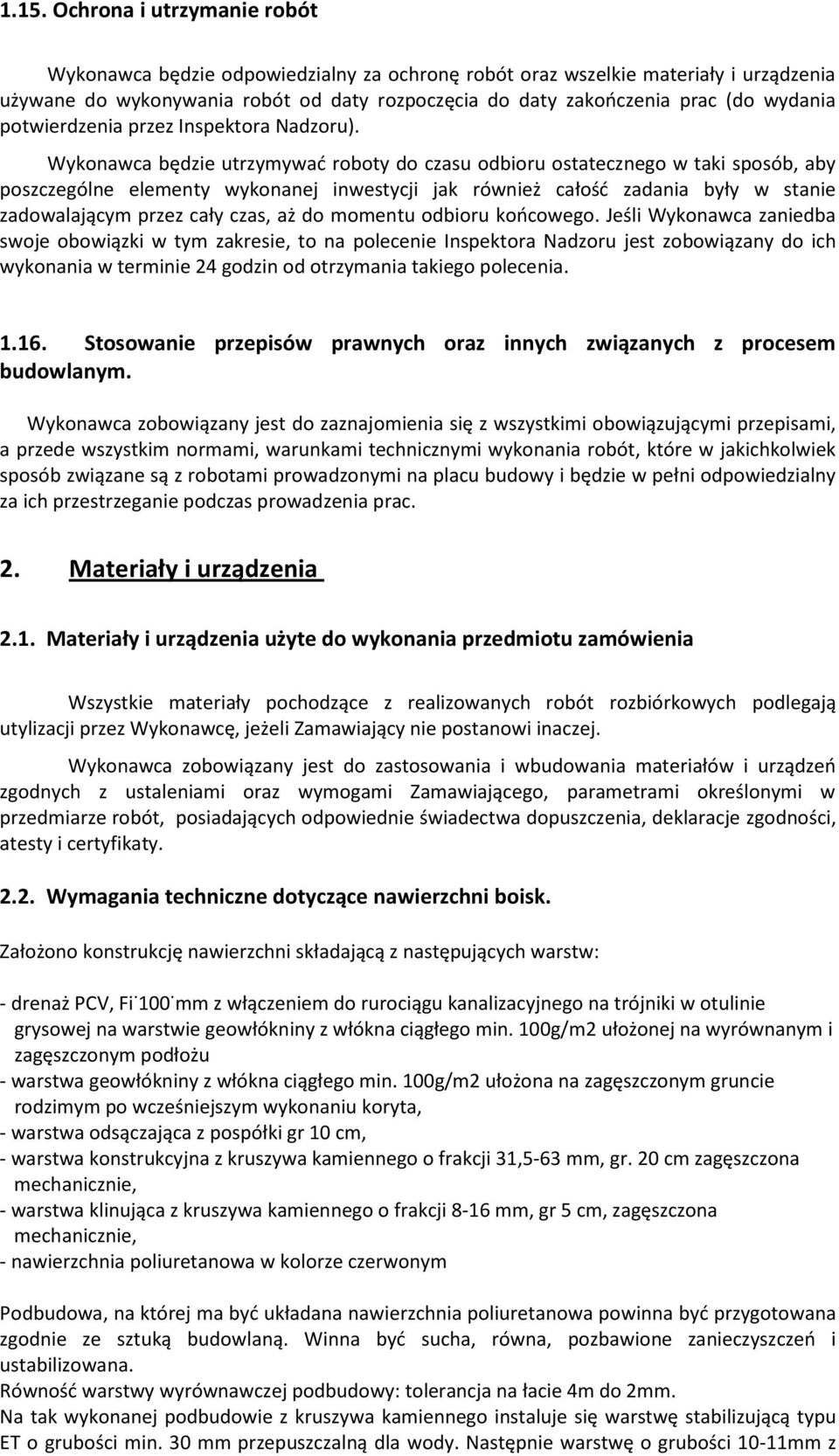 Wykonawca będzie utrzymywać roboty do czasu odbioru ostatecznego w taki sposób, aby poszczególne elementy wykonanej inwestycji jak również całość zadania były w stanie zadowalającym przez cały czas,