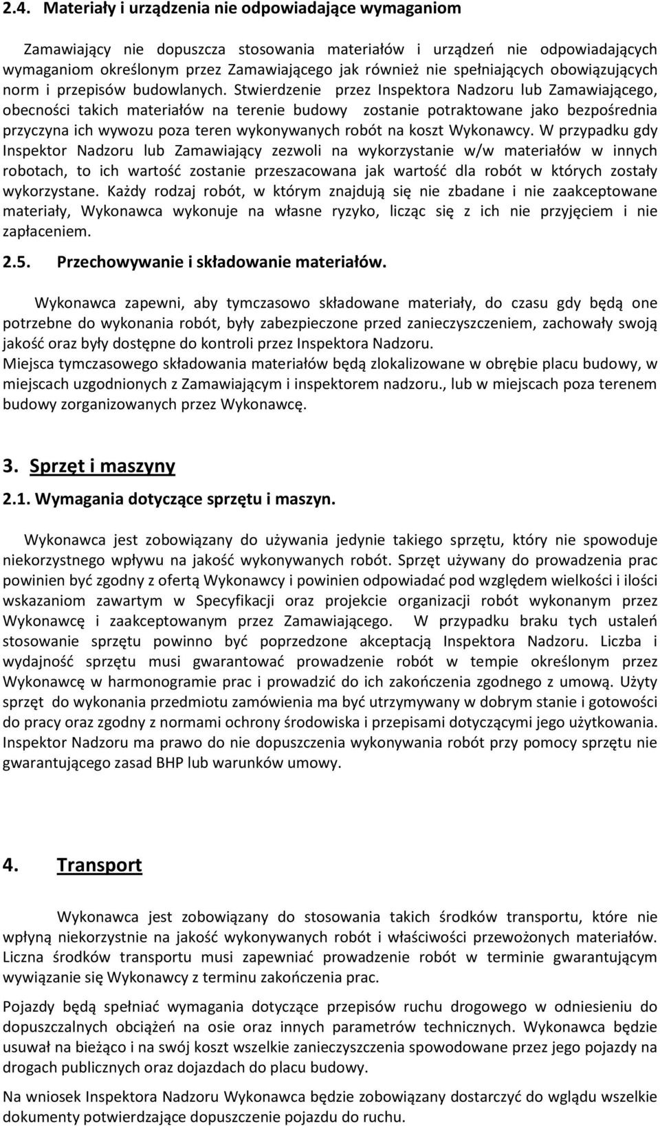 Stwierdzenie przez Inspektora Nadzoru lub Zamawiającego, obecności takich materiałów na terenie budowy zostanie potraktowane jako bezpośrednia przyczyna ich wywozu poza teren wykonywanych robót na