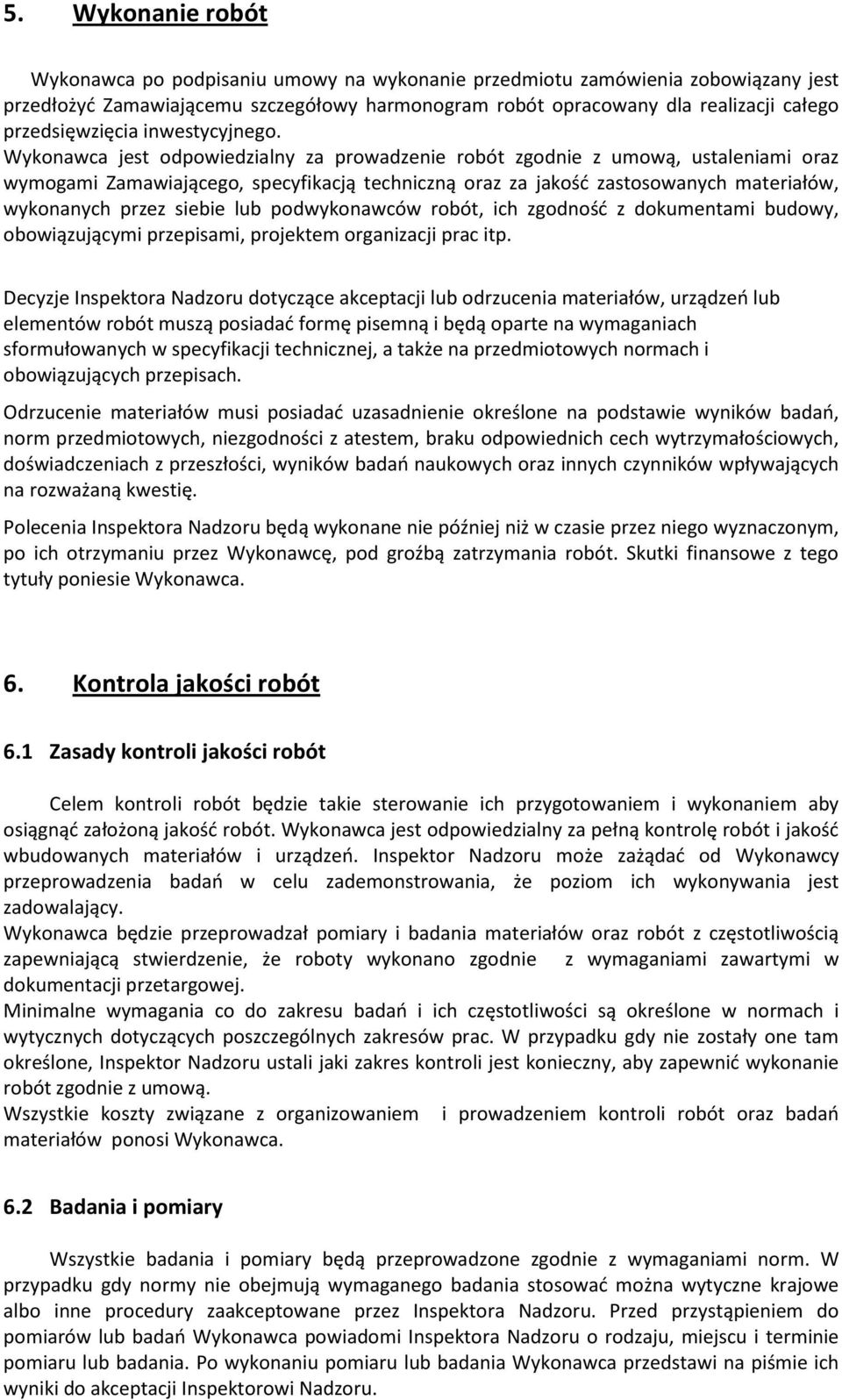 Wykonawca jest odpowiedzialny za prowadzenie robót zgodnie z umową, ustaleniami oraz wymogami Zamawiającego, specyfikacją techniczną oraz za jakość zastosowanych materiałów, wykonanych przez siebie