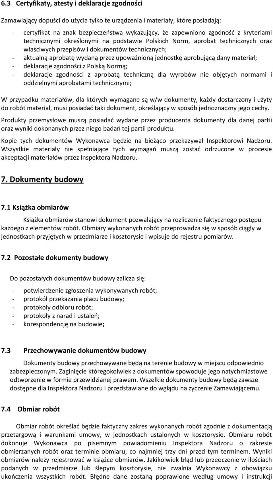 aprobującą dany materiał; - deklaracje zgodności z Polską Normą; - deklaracje zgodności z aprobatą techniczną dla wyrobów nie objętych normami i oddzielnymi aprobatami technicznymi; W przypadku