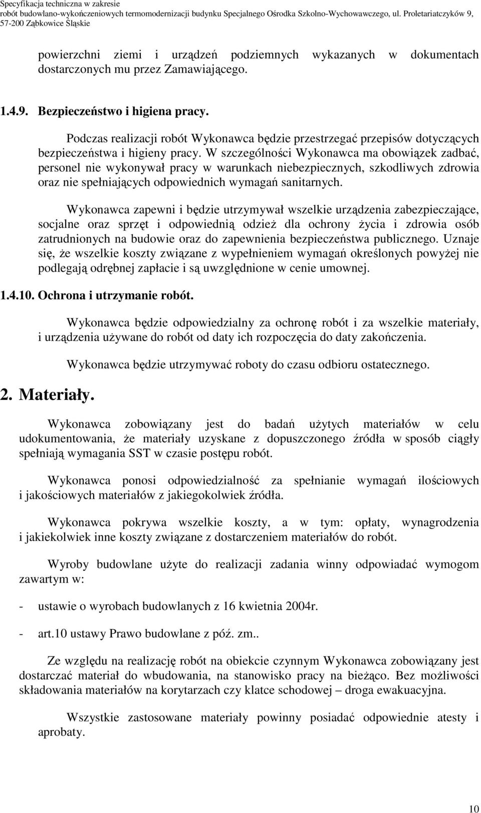 W szczególności Wykonawca ma obowiązek zadbać, personel nie wykonywał pracy w warunkach niebezpiecznych, szkodliwych zdrowia oraz nie spełniających odpowiednich wymagań sanitarnych.