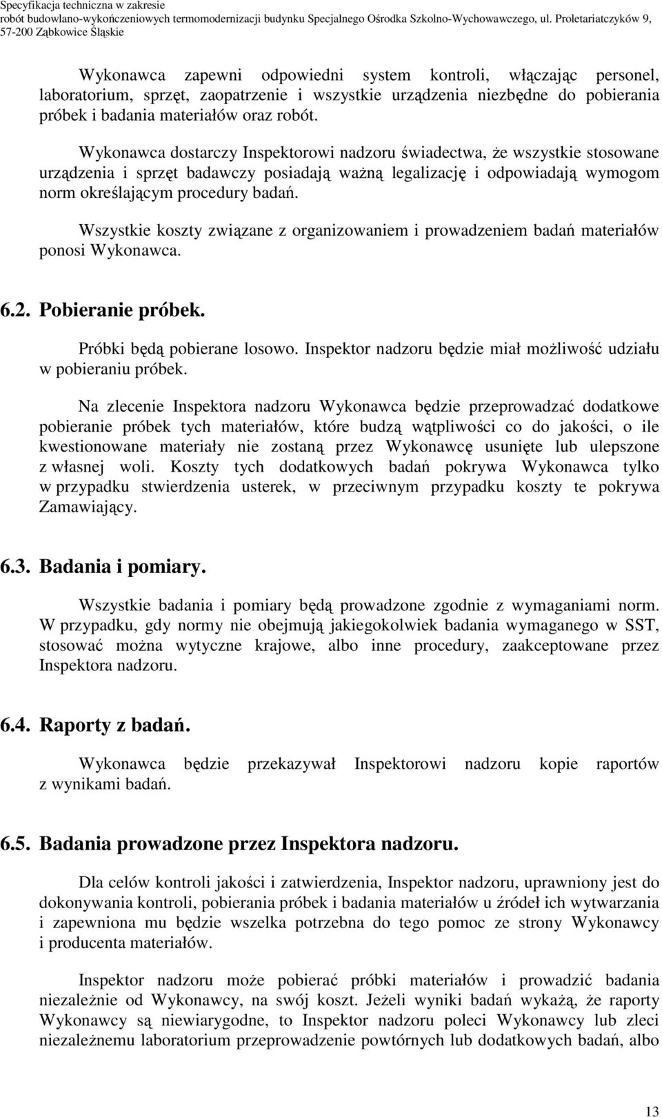 Wszystkie koszty związane z organizowaniem i prowadzeniem badań materiałów ponosi Wykonawca. 6.2. Pobieranie próbek. Próbki będą pobierane losowo.