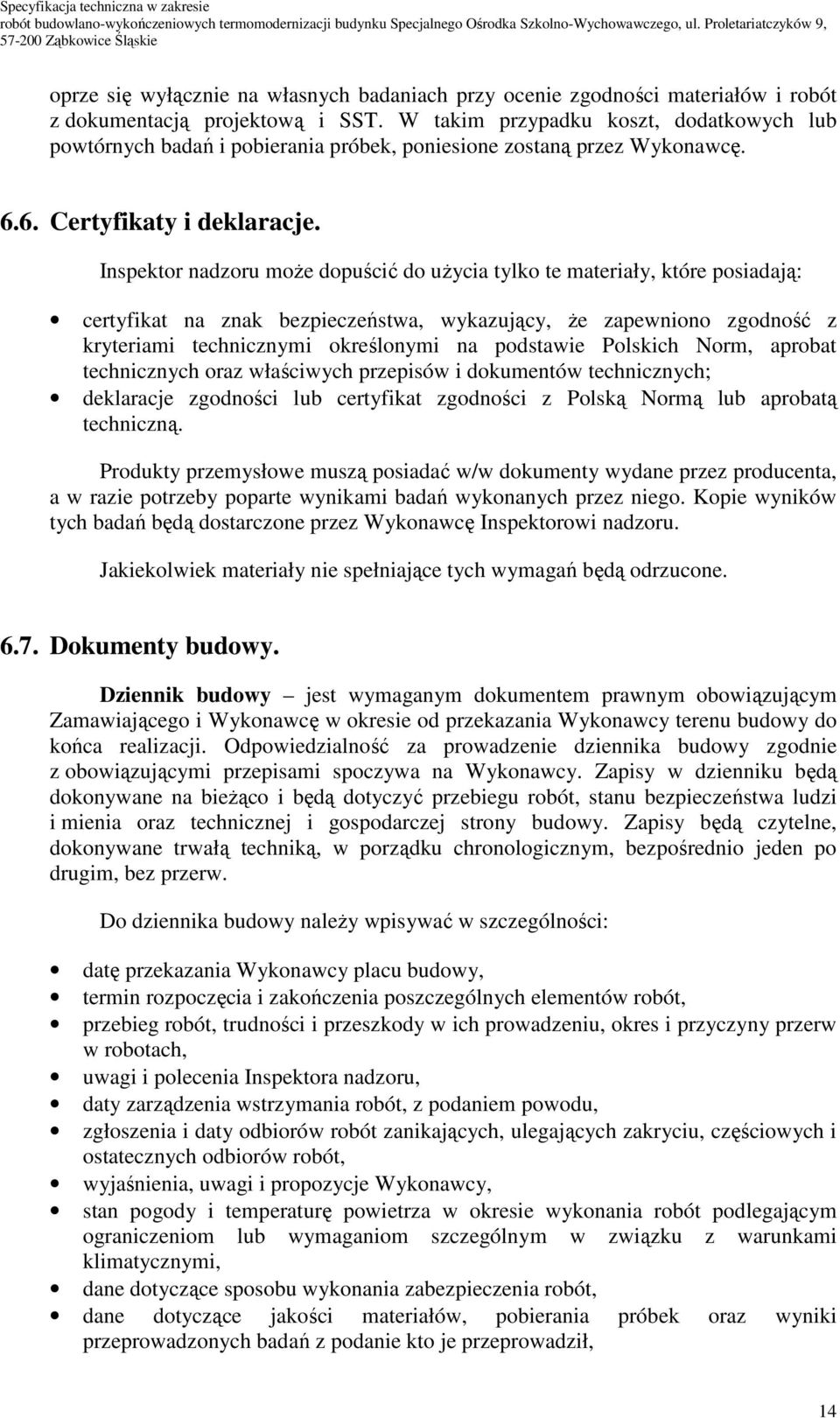 Inspektor nadzoru moŝe dopuścić do uŝycia tylko te materiały, które posiadają: certyfikat na znak bezpieczeństwa, wykazujący, Ŝe zapewniono zgodność z kryteriami technicznymi określonymi na podstawie