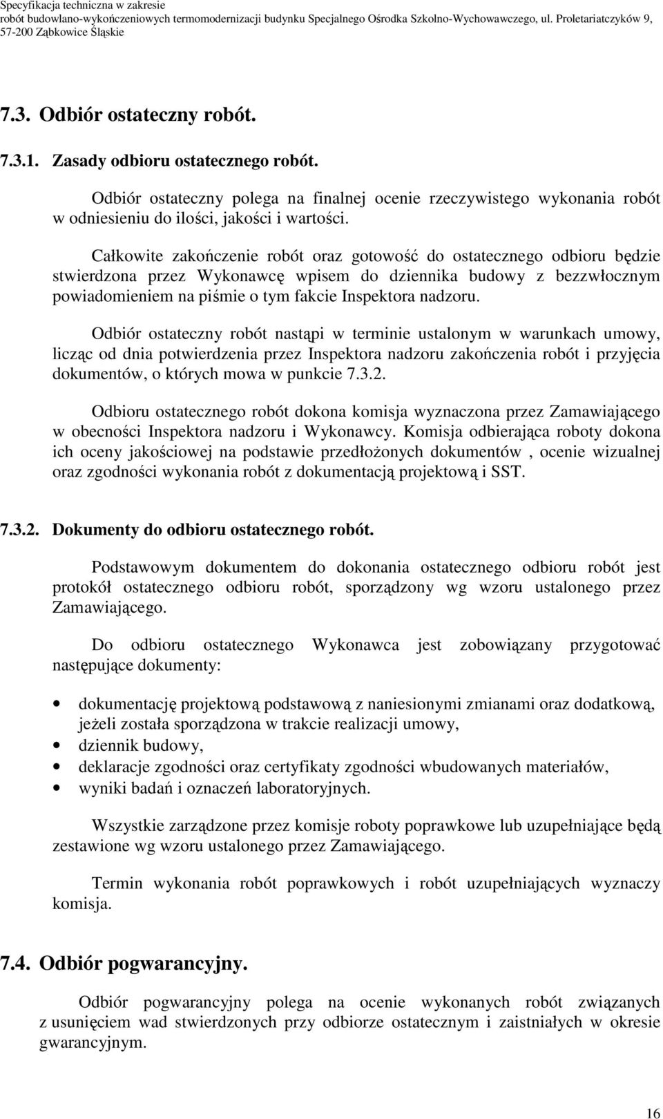 Odbiór ostateczny robót nastąpi w terminie ustalonym w warunkach umowy, licząc od dnia potwierdzenia przez Inspektora nadzoru zakończenia robót i przyjęcia dokumentów, o których mowa w punkcie 7.3.2.