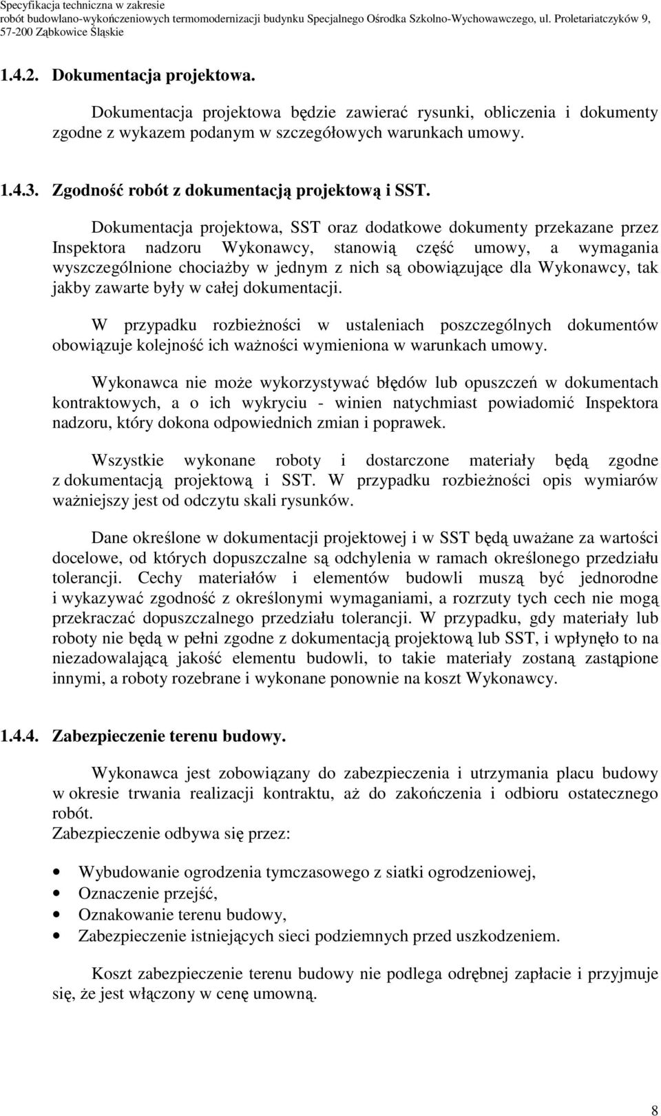 Dokumentacja projektowa, SST oraz dodatkowe dokumenty przekazane przez Inspektora nadzoru Wykonawcy, stanowią część umowy, a wymagania wyszczególnione chociaŝby w jednym z nich są obowiązujące dla